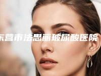 东营市法思丽玻尿酸医院在榜清单top10强好评多(东营市芮颜健康管理实力入围)