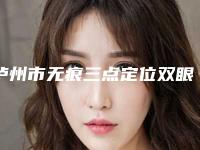 泸州市无痕三点定位双眼皮价格(价目)表近期更新上线-泸州市无痕三点定位双眼皮价格是如何定义呢