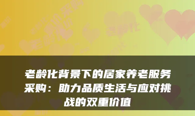老龄化背景下的居家养老服务采购:助力品质生活与应对挑战的双重价值