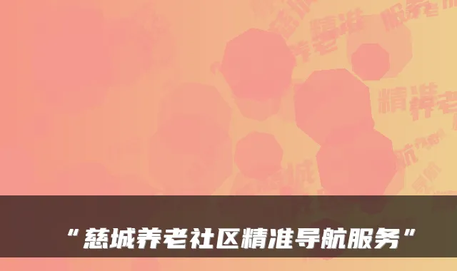 “慈城养老社区精准导航服务”