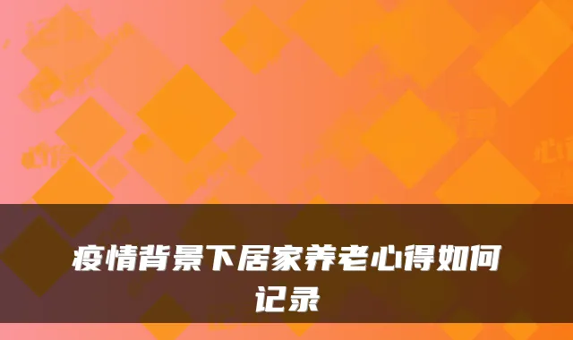 疫情背景下居家养老心得如何记录