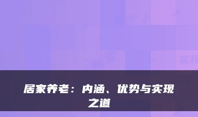 居家养老:内涵、优势与实现之道
