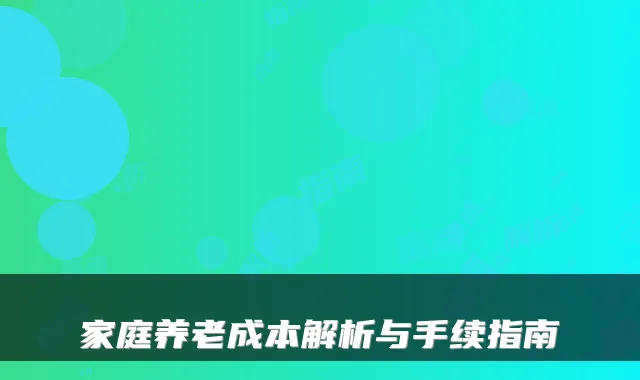 家庭养老成本解析与手续指南