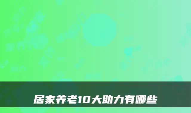 居家养老10大助力有哪些