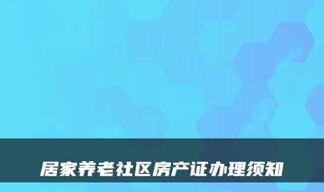 居家养老社区房产证办理须知
