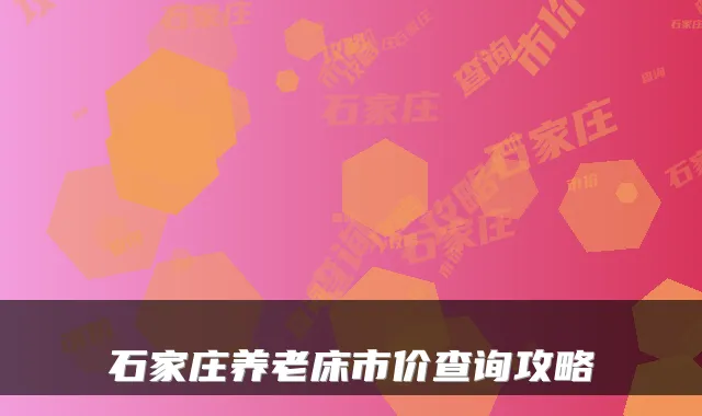 石家庄养老床市价查询攻略