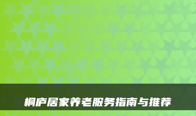 桐庐居家养老服务指南与推荐