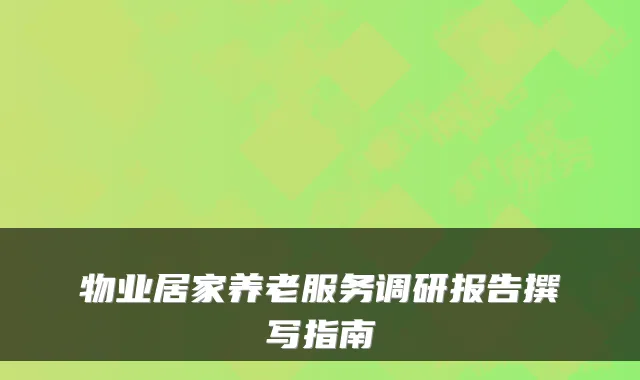 物业居家养老服务调研报告撰写指南
