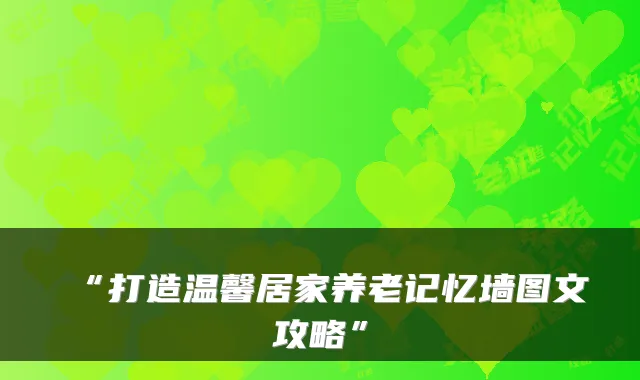 “打造温馨居家养老记忆墙图文攻略”