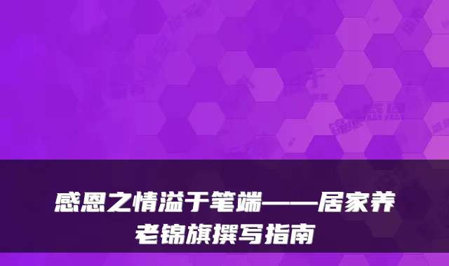 感恩之情溢于笔端——居家养老锦旗撰写指南