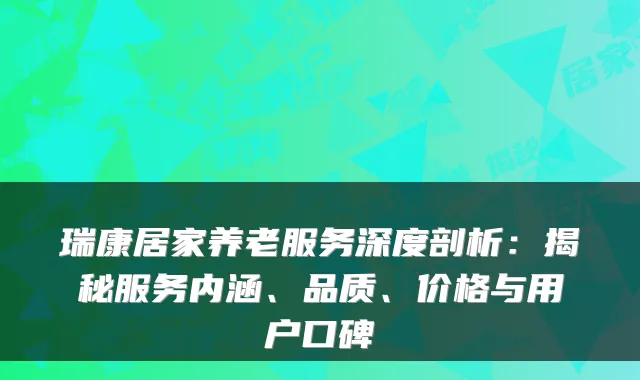瑞康居家养老服务深度剖析:揭秘服务内涵、品质、价格与用户口碑