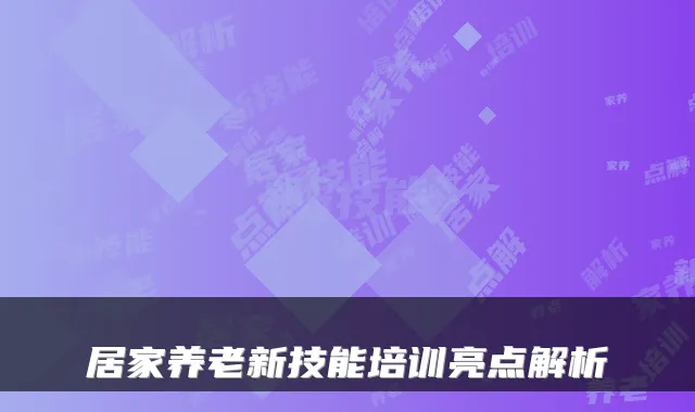 居家养老新技能培训亮点解析
