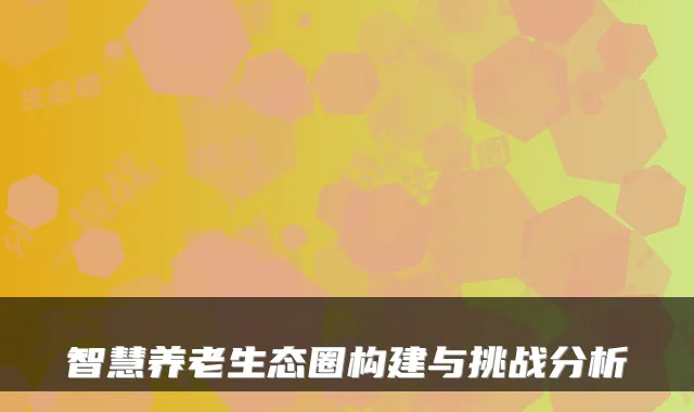 智慧养老生态圈构建与挑战分析