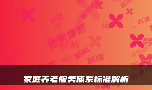 家庭养老服务体系标准解析
