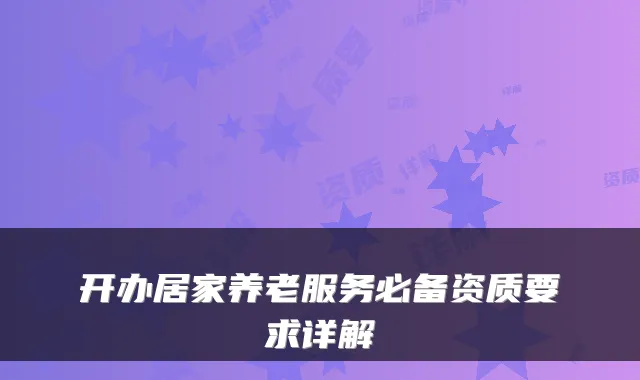 开办居家养老服务必备资质要求详解