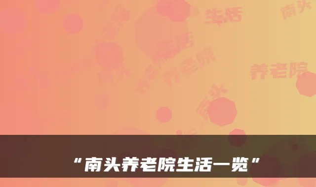 “南头养老院生活一览”