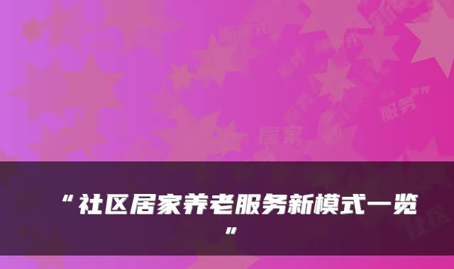 “社区居家养老服务新模式一览”