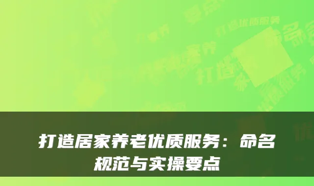 打造居家养老优质服务：命名规范与实操要点