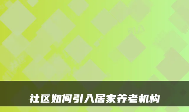 社区如何引入居家养老机构