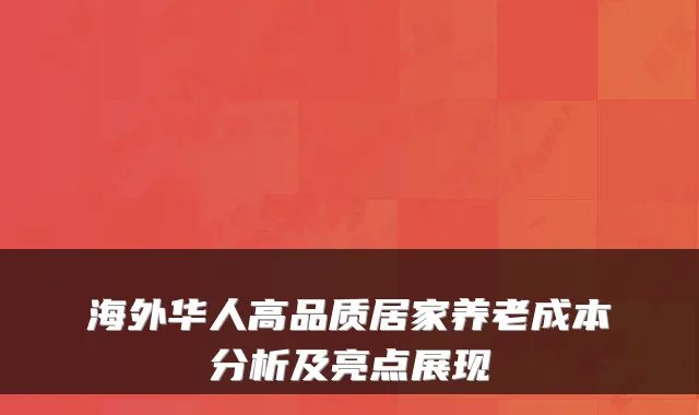 海外华人高品质居家养老成本分析及亮点展现