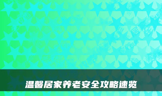 温馨居家养老安全攻略速览
