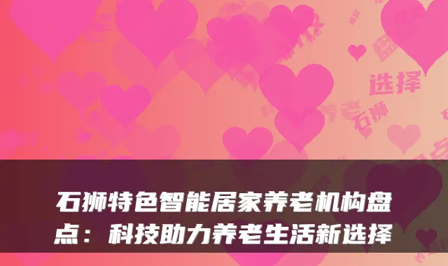 石狮特色智能居家养老机构盘点:科技助力养老生活新选择
