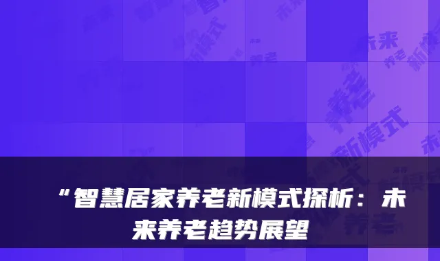 “智慧居家养老新模式探析:未来养老趋势展望