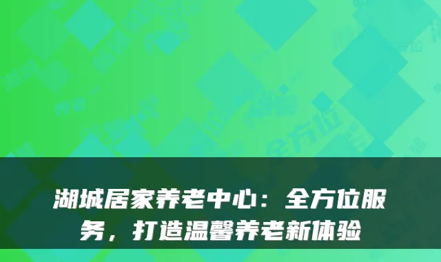 湖城居家养老中心:全方位服务,打造温馨养老新体验