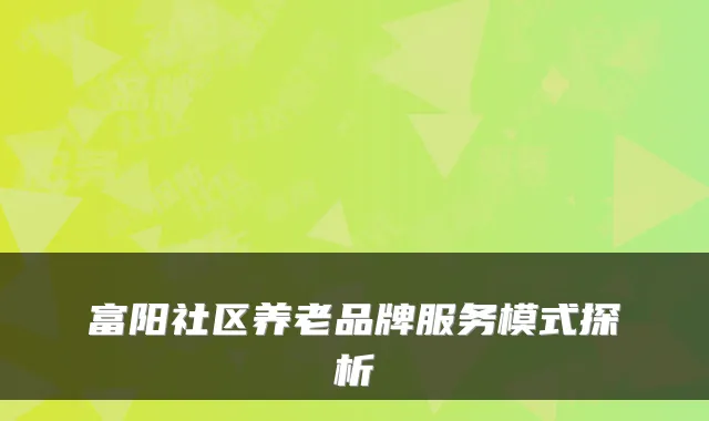 富阳社区养老品牌服务模式探析