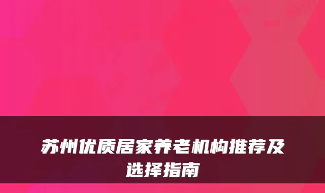苏州优质居家养老机构推荐及选择指南