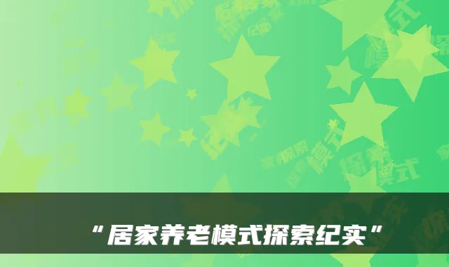 “居家养老模式探索纪实”