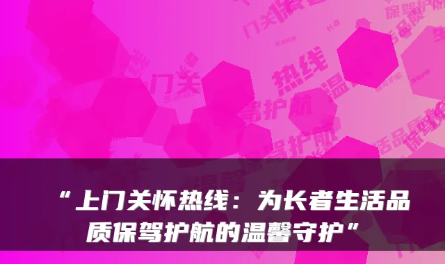 “上门关怀热线：为长者生活品质保驾护航的温馨守护”