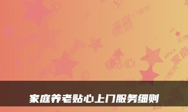 家庭养老贴心上门服务细则