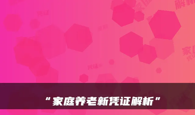 “家庭养老新凭证解析”