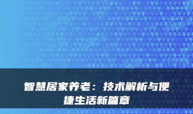 智慧居家养老：技术解析与便捷生活新篇章