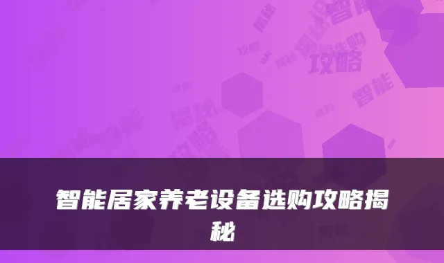 智能居家养老设备选购攻略揭秘