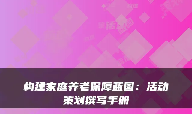 构建家庭养老保障蓝图:活动策划撰写手册