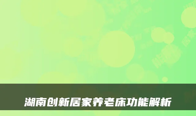 湖南创新居家养老床功能解析