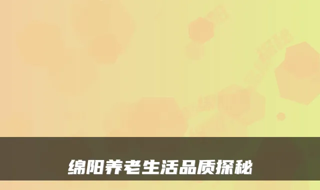 绵阳养老生活品质探秘