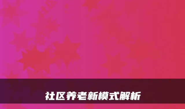 社区养老新模式解析