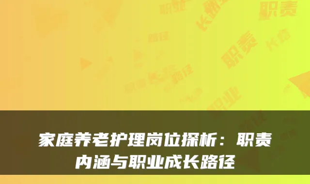 家庭养老护理岗位探析:职责内涵与职业成长路径