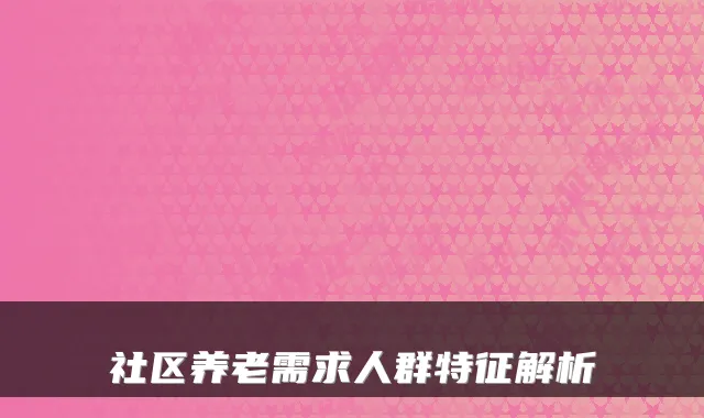 社区养老需求人群特征解析