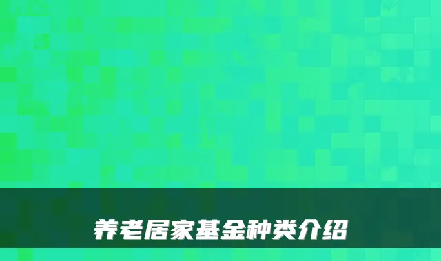 养老居家基金种类介绍