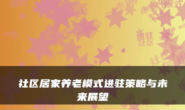 社区居家养老模式进驻策略与未来展望