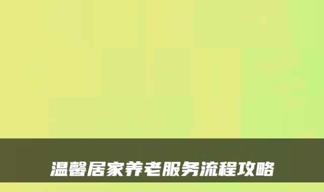 温馨居家养老服务流程攻略