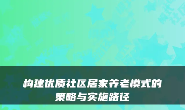 构建优质社区居家养老模式的策略与实施路径