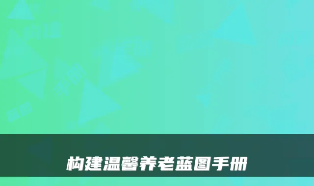 构建温馨养老蓝图手册