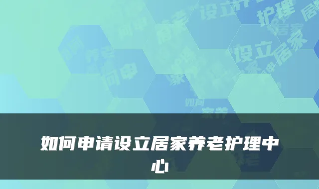 如何申请设立居家养老护理中心