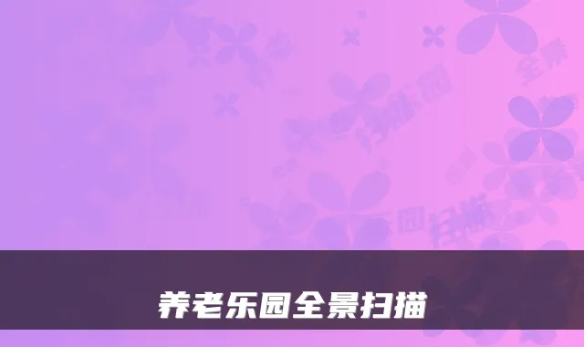 养老乐园全景扫描