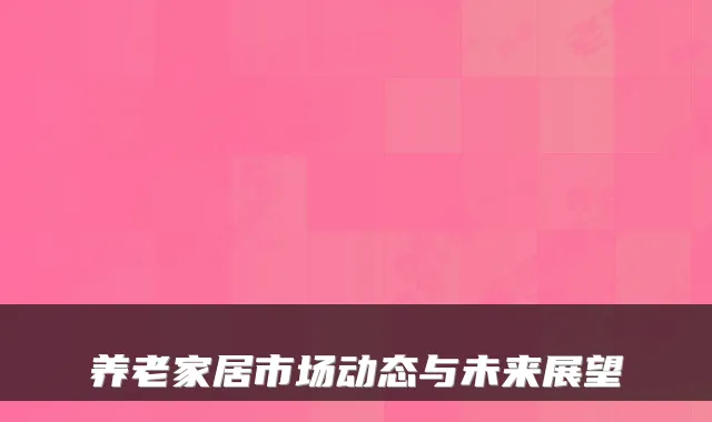 养老家居市场动态与未来展望